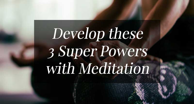 develop these 3 superpowers with Meditation
